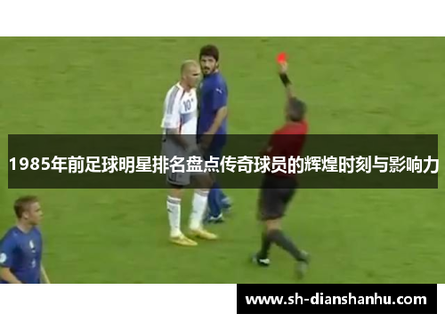 1985年前足球明星排名盘点传奇球员的辉煌时刻与影响力 1985年前足球明星排名盘点传奇球员的辉煌时刻与影响力