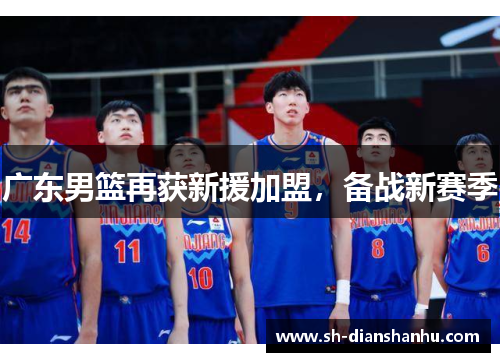 广东男篮再获新援加盟，备战新赛季