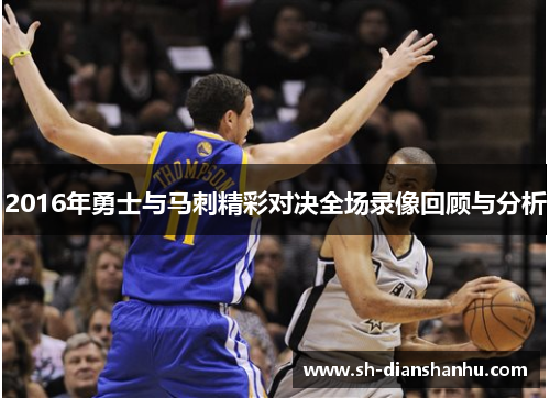 2016年勇士与马刺精彩对决全场录像回顾与分析